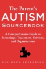The Parent's Autism Sourcebook: A Comprehensive Guide to Screenings, Treatments, Services, and Organizations By Kim Mack Rosenberg Cover Image