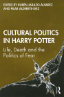 Cultural Politics in Harry Potter: Life, Death and the Politics of Fear By Rubén Jarazo-Álvarez (Editor), Pilar Alderete-Diez (Editor) Cover Image