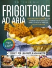 Friggitrice ad Aria - Foto a Colori: Il Ricettario Professionale del 2021 con Ricette Extra Croccanti, Semplici e Veloci da Arrostire, Friggere e Grig By Chef Giulia Galli Cover Image