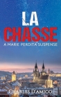 La Chasse: A Marie Perdita Suspense By Charles P. D'Amico Cover Image