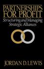 Partnerships for Profit: Structuring and Managing Strategic Alliances By Jordan D. Lewis Cover Image