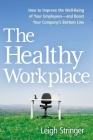 The Healthy Workplace: How to Improve the Well-Being of Your Employees---And Boost Your Company's Bottom Line By Leigh Stringer Cover Image
