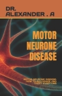 Motor Neurone Disease: Motor Neurone Disease: How to Recognize and Treat Symptoms By Alexander A Cover Image