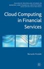 Cloud Computing in Financial Services (Palgrave MacMillan Studies in Banking and Financial Institut) By B. Nicoletti Cover Image