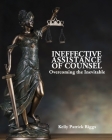 Ineffective Assistance of Counsel Overcoming the Inevitable By Freebird Publishers (Contribution by), Cyber Hut Designs (Contribution by), Kelly Patrick Riggs Cover Image