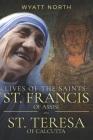 Lives of the Saints: St. Francis of Assisi and St. Teresa of Calcutta By Wyatt North Cover Image