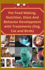 Pet Food Making Nutrition, Diets And Behavior Development with Treatments (Dog, Cat and Births) By Lisa Morra Cover Image