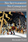 No Settlement, No Conquest: A History of the Coronado Entrada By Richard Flint Cover Image