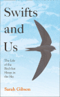 Swifts and Us: The Life of the Bird That Sleeps in the Sky By Sarah Gibson Cover Image