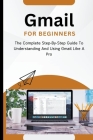 Gmail For Beginners: The Complete Step-By-Step Guide To Understanding And Using Gmail Like A Pro Cover Image