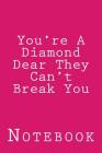 You're A Diamond Dear They Can't Break You: Inspirational Notebook Cover Image