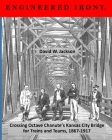 Engineered Irony: Crossing Octave Chanute's Kansas City Bridge for Trains and Teams, 1867-1917 Cover Image