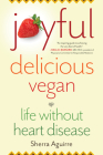 Joyful, Delicious, Vegan: Life Without Heart Disease By Sherra Aguirre Cover Image