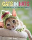 Cats in Hats: 30 Knit and Crochet Hat Patterns for Your Kitty By Sara Thomas Cover Image