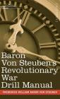 Baron Von Steuben's Revolutionary War Drill Manual By Frederick William Baron Von Steuben Cover Image