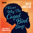 I Know Why the Caged Bird Sings: A BBC Radio 4 Dramatisation By Maya Angelou Cover Image