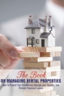 The Book On Managing Rental Properties: How To Protect Your Investment, Manage Your Tenants, And Prevent Financial Losses: Book On Investing In Real E Cover Image