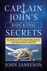 Captain John's DOCKING SECRETS: No-Nonsense Docking Tips for Smoother and Easier Landings By John Jamieson Cover Image