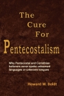 The Cure For Pentecostalism: Why Pentecostal and Corinthian believers never spoke unlearned languages or unknown tongues By Howard W. Boldt Cover Image