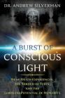 A Burst of Conscious Light: Near-Death Experiences, the Shroud of Turin, and the Limitless Potential of Humanity By Dr. Andrew Silverman Cover Image