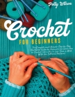Crochet For Beginners: The Complete and Ultimate Step-by-Step Illustrated Guide For Beginners to Learn How to Crochet like a Pro in less than By Polly Wilson Cover Image