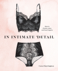 In Intimate Detail: How to Choose, Wear, and Love Lingerie By Cora Harrington, Dita Von Teese (Foreword by) Cover Image