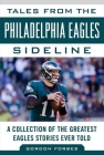 Tales from the Philadelphia Eagles Sideline: A Collection of the Greatest Eagles Stories Ever Told (Tales from the Team) Cover Image