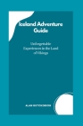 Iceland Adventure Guide: Unforgettable Experiences in the Land of Vikings By Alan Hutchinson Cover Image