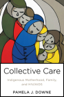 Collective Care: Indigenous Motherhood, Family, and HIV/AIDS (Teaching Culture: UTP Ethnographies for the Classroom) By Pamela Downe Cover Image