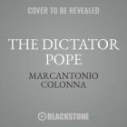 The Dictator Pope Lib/E: The Inside Story of the Francis Papacy By Marcantonio Colonna, Chris Abell (Read by) Cover Image