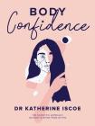 Body Confidence: The Scientific Approach on How to Shine from Within By Katherine E. Iscoe Cover Image
