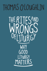 The Rites and Wrongs of Liturgy: Why Good Liturgy Matters Cover Image