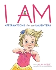 I AM, Affirmations For Our Daughters: Powerful Affirmations for Children By Alan Noble, Kathrine Gutkovskiy (Illustrator) Cover Image