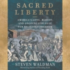 Sacred Liberty Lib/E: America's Long, Bloody, and Ongoing Struggle for Religious Freedom Cover Image