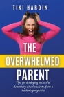 The Overwhelmed Parent: Tips for developing successful elementary school students, from a teacher's perspective By Tiki Hardin Cover Image