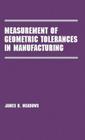 Measurement of Geometric Tolerances in Manufacturing By James D. Meadows Cover Image
