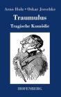 Traumulus: Tragische Komödie By Arno Holz, Oskar Jerschke Cover Image