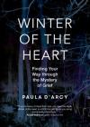Winter of the Heart: Finding Your Way Through the Mystery of Grief By Paula D'Arcy Cover Image