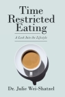 Time Restricted Eating: A Look into the Lifestyle By Julie Wei-Shatzel Cover Image