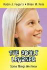The Adult Learner: Some Things We Know (In a Nutshell) By Robin J. Fogarty, Brian Mitchell Pete Cover Image