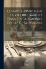 Le Savoir-Vivre Dans La Vie Ordinaire Et Dans Les Ceremonies Civiles Et Religieuses ... Cover Image