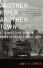 Another River, Another Town: A Teenage Tank Gunner Comes of Age in Combat--1945 By John P. Irwin Cover Image