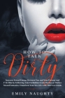 How to Talk Dirty: Increase Sexual Energy Between You and Your Partner and F*ck Him by Following Your Forbidden Erotic Desires or Dirtier By Emily Naughty Cover Image