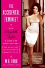The Accidental Feminist: How Elizabeth Taylor Raised Our Consciousness and We Were Too Distracted by Her Beauty to Notice Cover Image
