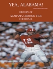 Yea Alabama! History of Alabama Crimson Tide Football By Steve's Football Bible LLC Cover Image