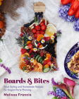 Boards and Bites: Food Styling and Homemade Recipes for Elegant Party Planning Cover Image