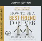 How to Be a Best Friend Forever (Library Edition): Making and Keeping Lifetime Relationships By Dr. John Townsend, Dr. John Townsend (Narrator) Cover Image