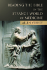 Reading the Bible in the Strange World of Medicine By Allen Verhey Cover Image