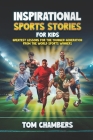 Inspirational Sports Stories for Kids: Greatest Lessons For the Younger Generation From the World Sports Winners Cover Image