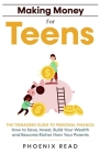 Making Money for Teens: The Teenagers Guide to Personal Finance: How to Save, Invest, Build Your Wealth, and Become Richer than Your Parents By Phoenix Read Cover Image